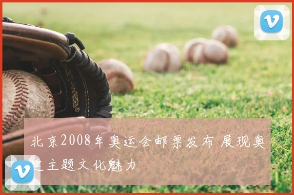北京2008年奥运会邮票发布 展现奥运主题文化魅力