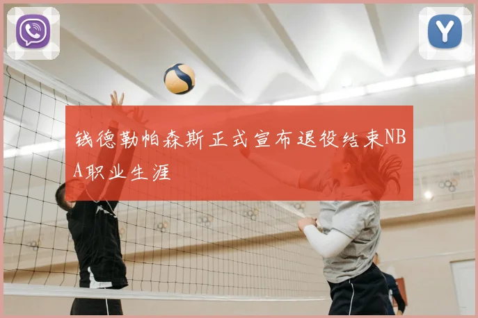 钱德勒帕森斯正式宣布退役结束NBA职业生涯